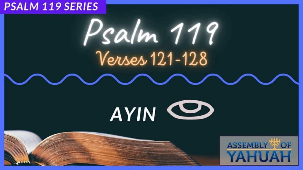 Psalm 119 :121-128. The Hebrew Letter AYIN