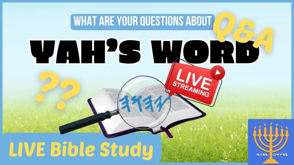 What are your Questions about YAH’s WORD? #BibleStudy – Join us LIVE!